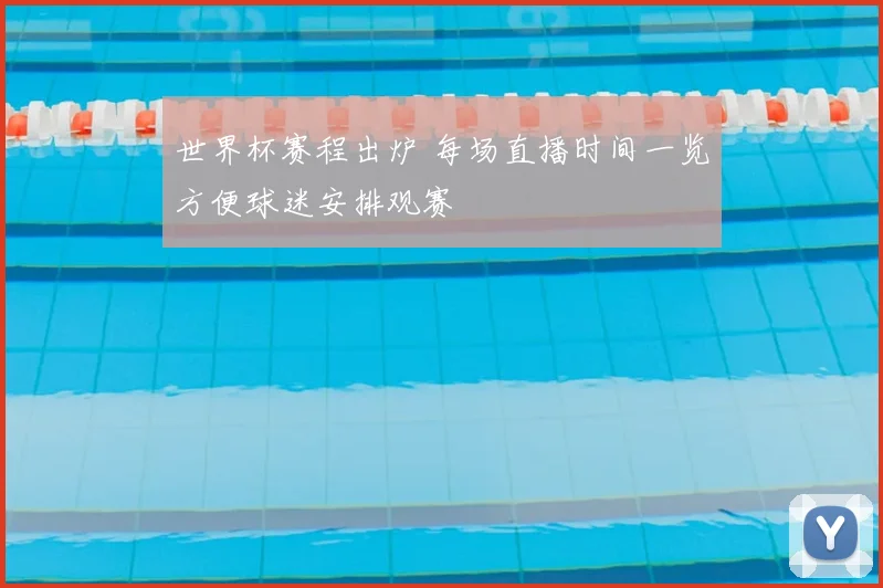 世界杯赛程出炉 每场直播时间一览方便球迷安排观赛