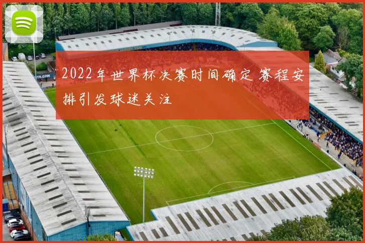 2022年世界杯决赛时间确定 赛程安排引发球迷关注
