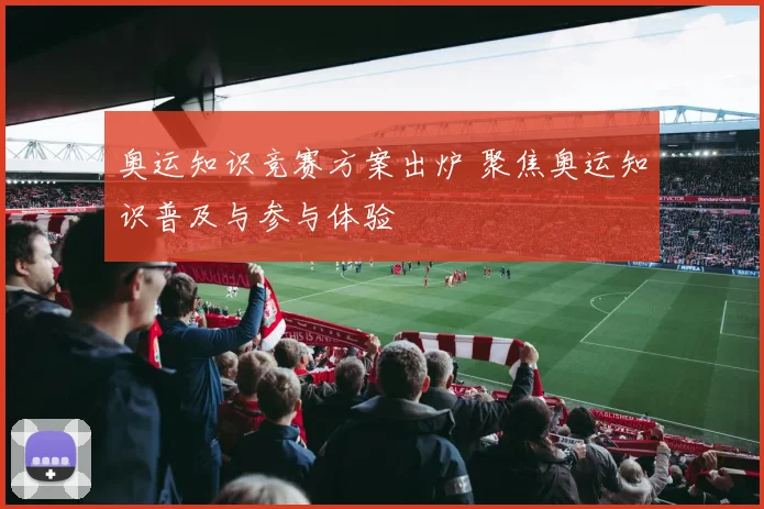 奥运知识竞赛方案出炉 聚焦奥运知识普及与参与体验