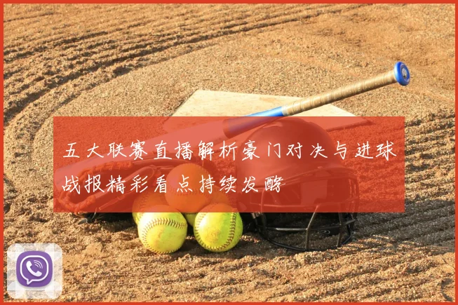 五大联赛直播解析豪门对决与进球战报精彩看点持续发酵