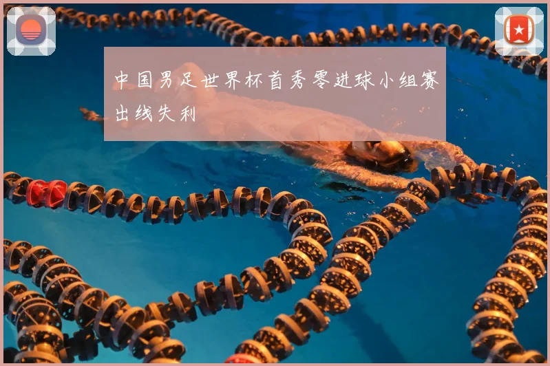 中国男足世界杯首秀零进球小组赛出线失利