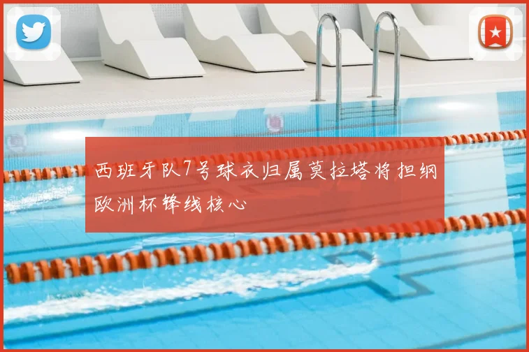 西班牙队7号球衣归属莫拉塔将担纲欧洲杯锋线核心