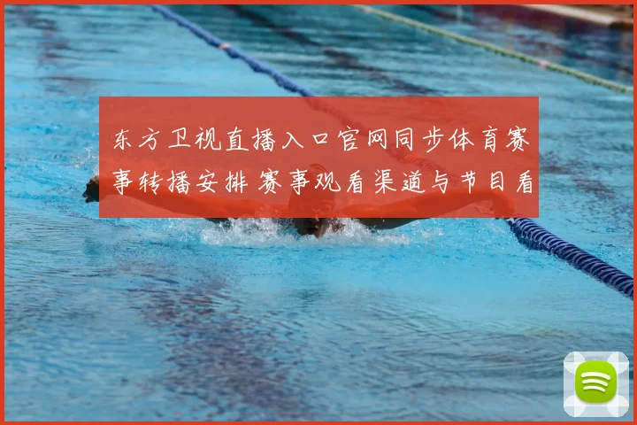 东方卫视直播入口官网同步体育赛事转播安排 赛事观看渠道与节目看点公布