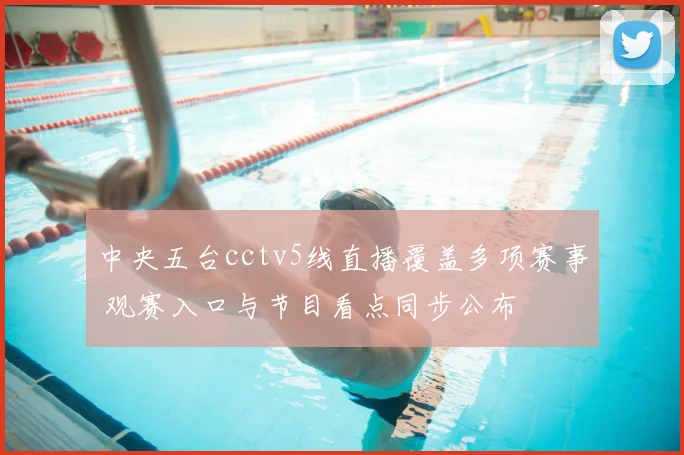 中央五台cctv5线直播覆盖多项赛事 观赛入口与节目看点同步公布